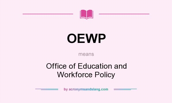 What does OEWP mean? It stands for Office of Education and Workforce Policy