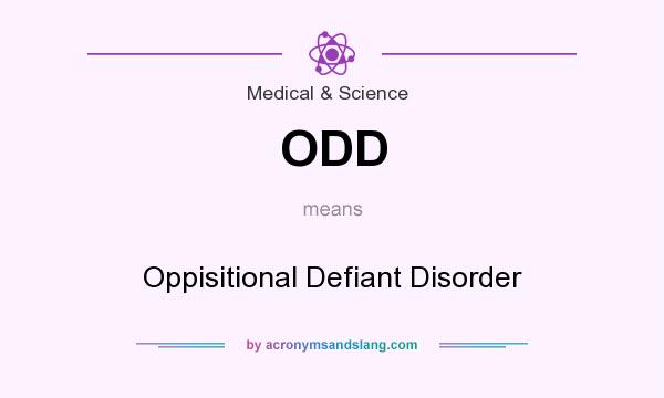 What does ODD mean? It stands for Oppisitional Defiant Disorder
