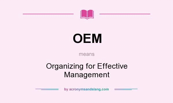 What does OEM mean? It stands for Organizing for Effective Management