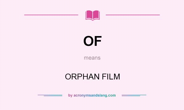 What does OF mean? It stands for ORPHAN FILM