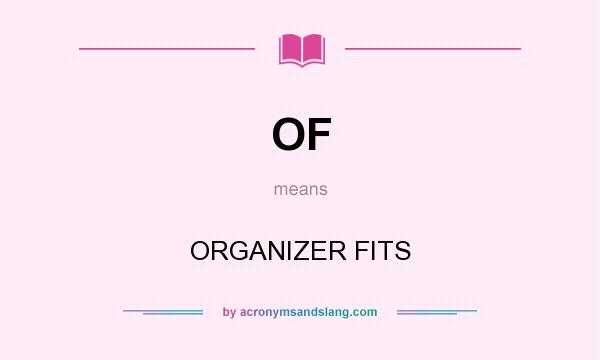 What does OF mean? It stands for ORGANIZER FITS