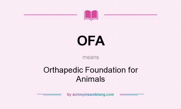 What does OFA mean? It stands for Orthapedic Foundation for Animals