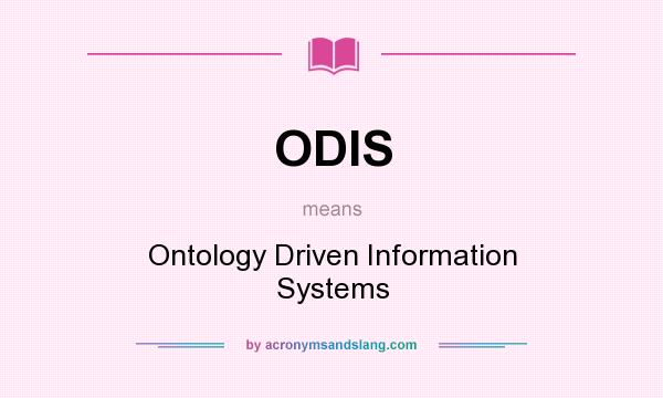 What does ODIS mean? It stands for Ontology Driven Information Systems