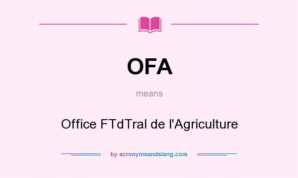 What does OFA mean? It stands for Office FTdTral de l`Agriculture