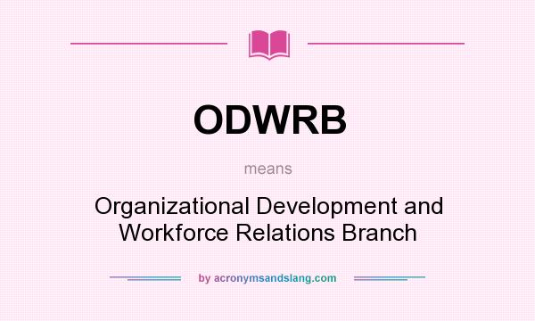 What does ODWRB mean? It stands for Organizational Development and Workforce Relations Branch