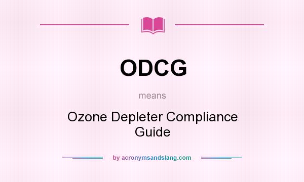 What does ODCG mean? It stands for Ozone Depleter Compliance Guide