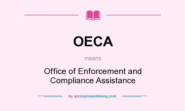 What does OECA mean? It stands for Office of Enforcement and Compliance Assistance