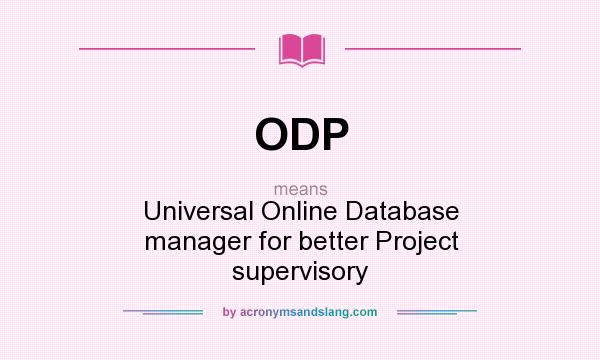 What does ODP mean? It stands for Universal Online Database manager for better Project supervisory