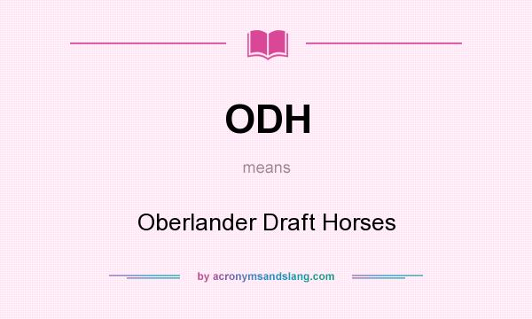 What does ODH mean? It stands for Oberlander Draft Horses