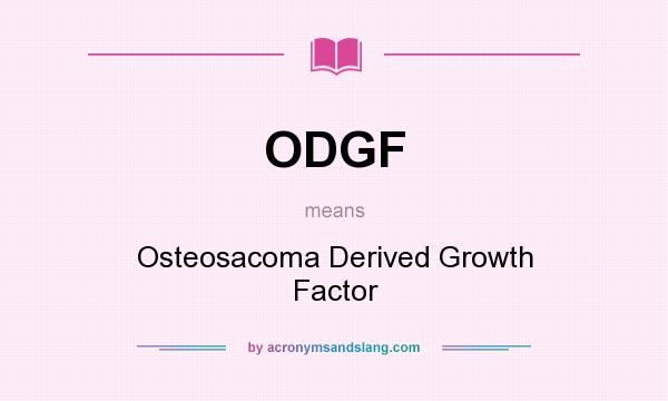 What does ODGF mean? It stands for Osteosacoma Derived Growth Factor