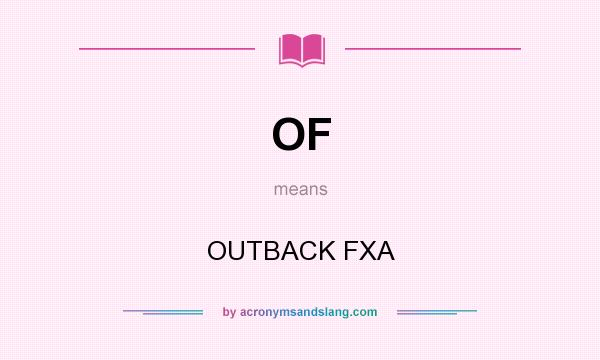 What does OF mean? It stands for OUTBACK FXA