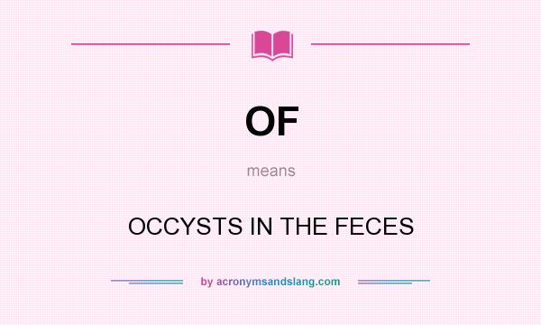 What does OF mean? It stands for OCCYSTS IN THE FECES