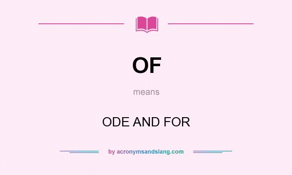 What does OF mean? It stands for ODE AND FOR