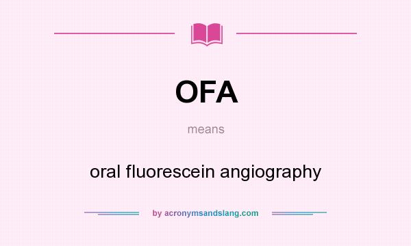 What does OFA mean? It stands for oral fluorescein angiography