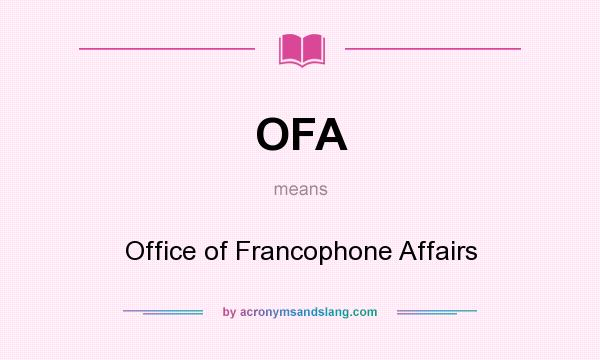What does OFA mean? It stands for Office of Francophone Affairs