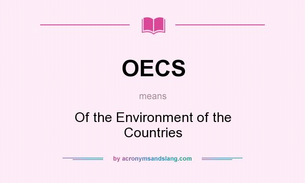 What does OECS mean? It stands for Of the Environment of the Countries