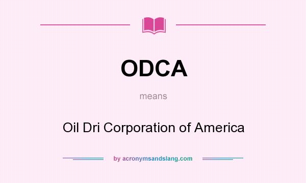 What does ODCA mean? It stands for Oil Dri Corporation of America