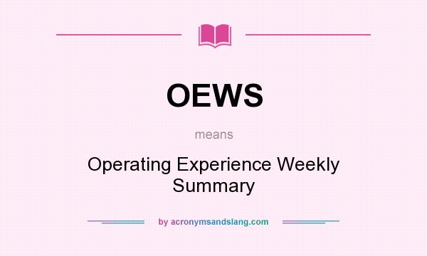 What does OEWS mean? It stands for Operating Experience Weekly Summary