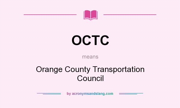 What does OCTC mean? It stands for Orange County Transportation Council