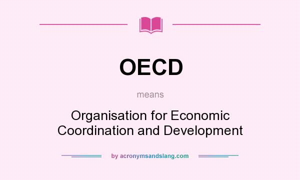 What does OECD mean? It stands for Organisation for Economic Coordination and Development