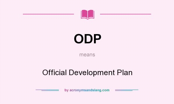What does ODP mean? It stands for Official Development Plan