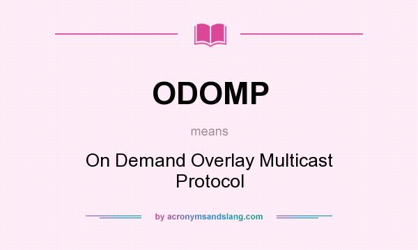 What does ODOMP mean? It stands for On Demand Overlay Multicast Protocol