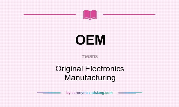What does OEM mean? It stands for Original Electronics Manufacturing