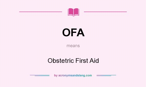 What does OFA mean? It stands for Obstetric First Aid