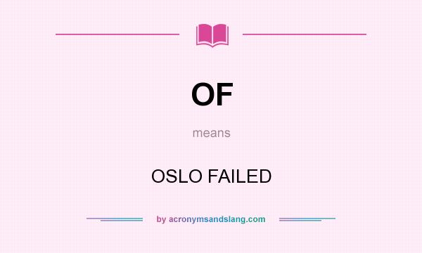 What does OF mean? It stands for OSLO FAILED
