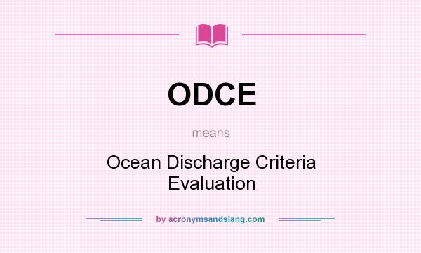 What does ODCE mean? It stands for Ocean Discharge Criteria Evaluation