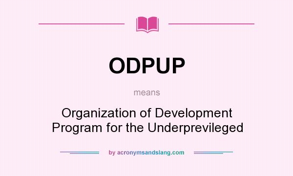 What does ODPUP mean? It stands for Organization of Development Program for the Underprevileged