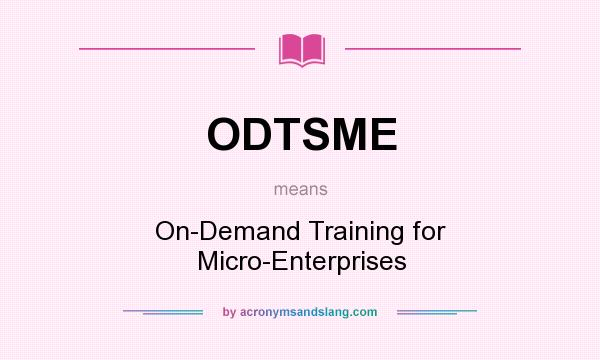 What does ODTSME mean? It stands for On-Demand Training for Micro-Enterprises