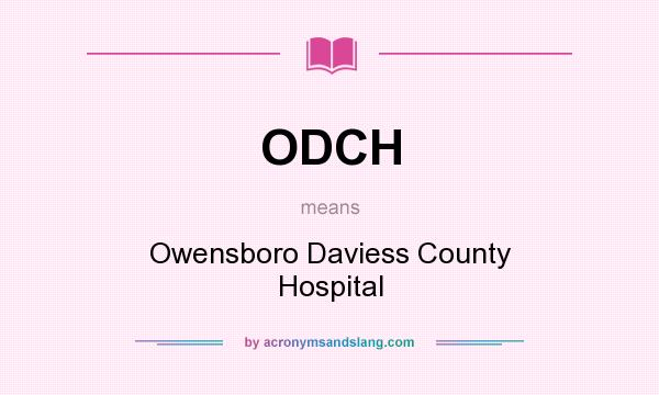 What does ODCH mean? It stands for Owensboro Daviess County Hospital