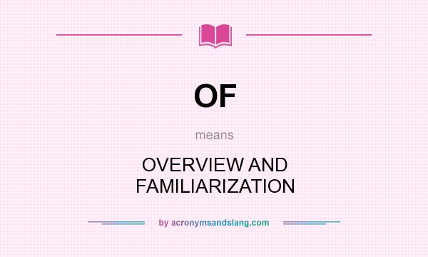 What does OF mean? It stands for OVERVIEW AND FAMILIARIZATION