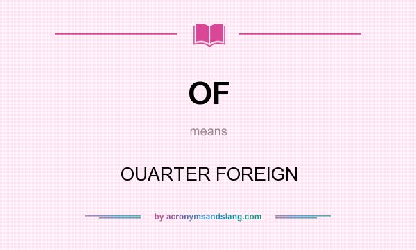 What does OF mean? It stands for OUARTER FOREIGN