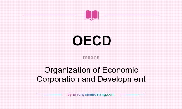 What does OECD mean? It stands for Organization of Economic Corporation and Development