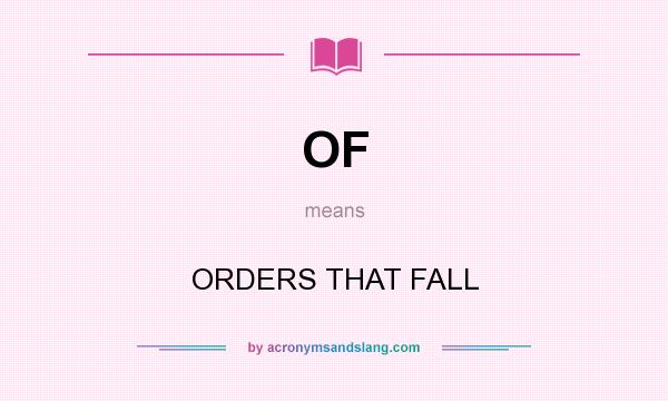 What does OF mean? It stands for ORDERS THAT FALL