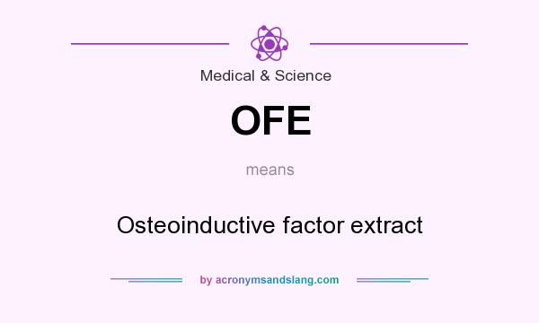What does OFE mean? It stands for Osteoinductive factor extract