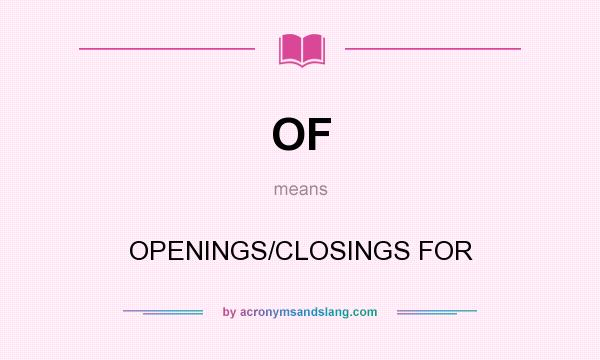 What does OF mean? It stands for OPENINGS/CLOSINGS FOR