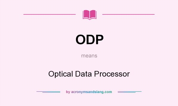 What does ODP mean? It stands for Optical Data Processor