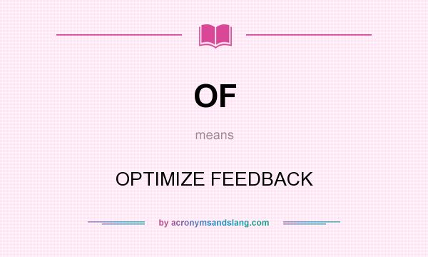 What does OF mean? It stands for OPTIMIZE FEEDBACK