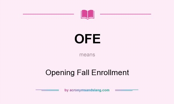 What does OFE mean? It stands for Opening Fall Enrollment