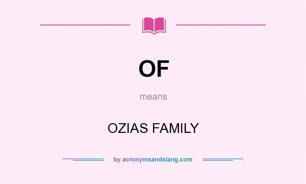 What does OF mean? It stands for OZIAS FAMILY