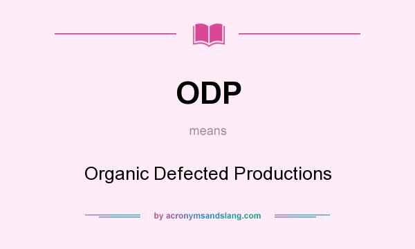 What does ODP mean? It stands for Organic Defected Productions