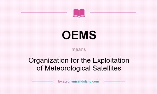 What does OEMS mean? It stands for Organization for the Exploitation of Meteorological Satellites