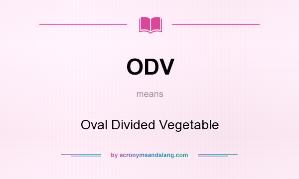 What does ODV mean? It stands for Oval Divided Vegetable
