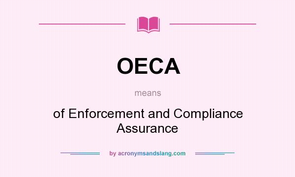 What does OECA mean? It stands for of Enforcement and Compliance Assurance
