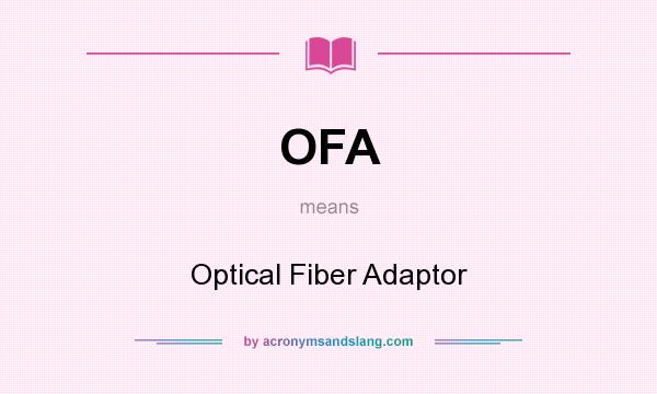 What does OFA mean? It stands for Optical Fiber Adaptor