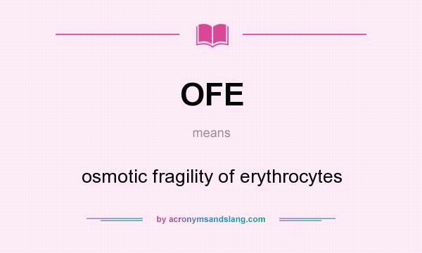 What does OFE mean? It stands for osmotic fragility of erythrocytes