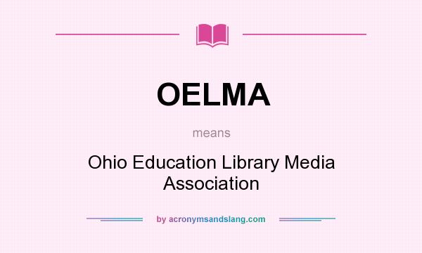What does OELMA mean? It stands for Ohio Education Library Media Association